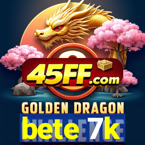 bete 7k
